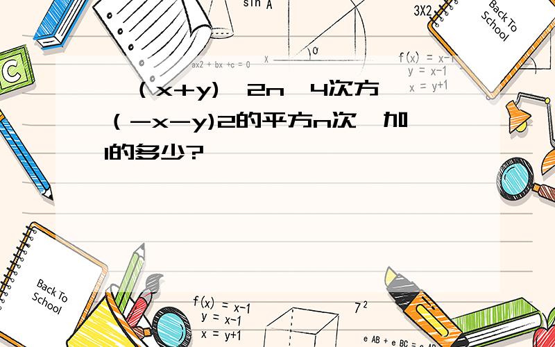 【（x+y)∧2n】4次方÷（-x-y)2的平方n次幂加1的多少?