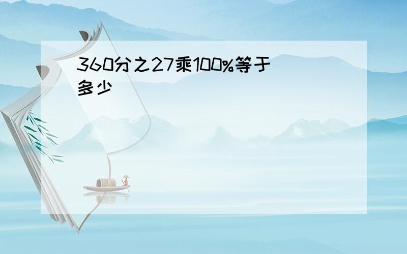 360分之27乘100%等于多少