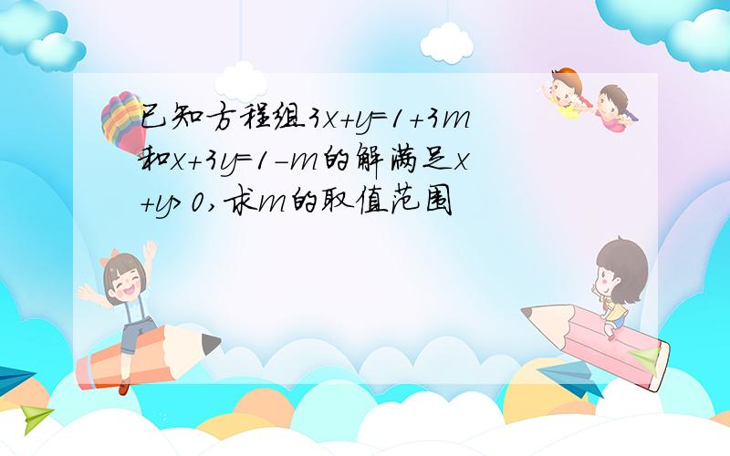 已知方程组3x+y=1+3m和x+3y=1-m的解满足x+y>0,求m的取值范围