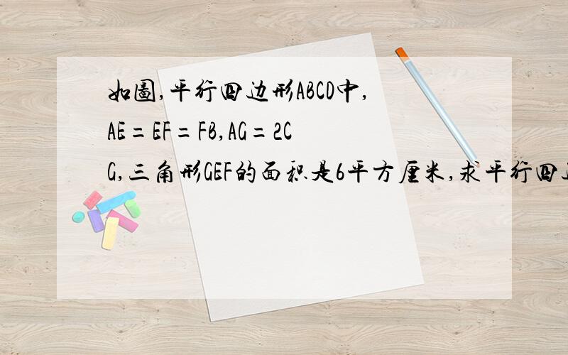 如图,平行四边形ABCD中,AE=EF=FB,AG=2CG,三角形GEF的面积是6平方厘米,求平行四边形的面积.