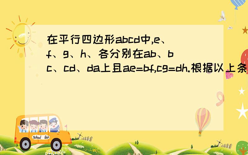 在平行四边形abcd中,e、f、g、h、各分别在ab、bc、cd、da上且ae=bf,cg=dh.根据以上条件你能得出eg与fh互相平分吗?请说明理由图