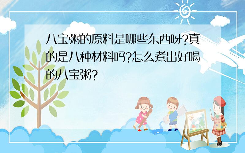 八宝粥的原料是哪些东西呀?真的是八种材料吗?怎么煮出好喝的八宝粥?