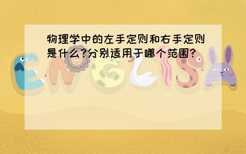 物理学中的左手定则和右手定则是什么?分别适用于哪个范围?