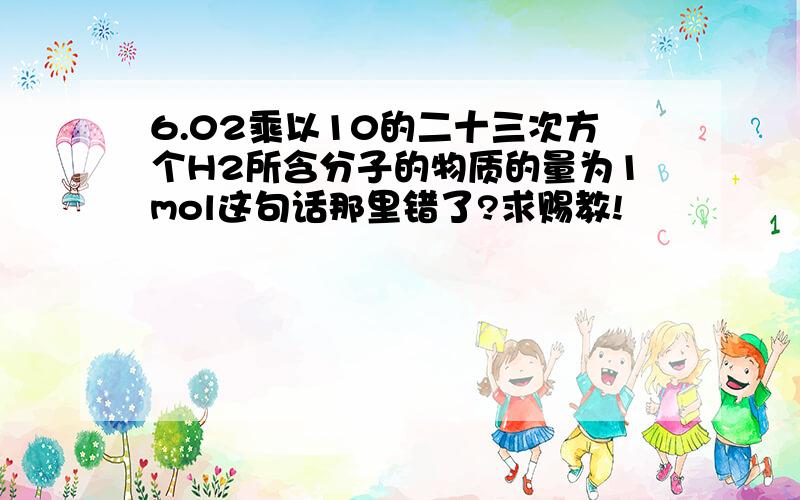 6.02乘以10的二十三次方个H2所含分子的物质的量为1mol这句话那里错了?求赐教!