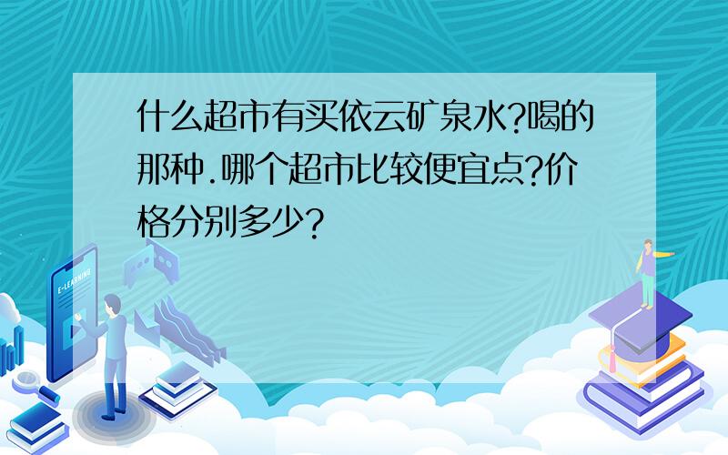 什么超市有买依云矿泉水?喝的那种.哪个超市比较便宜点?价格分别多少?