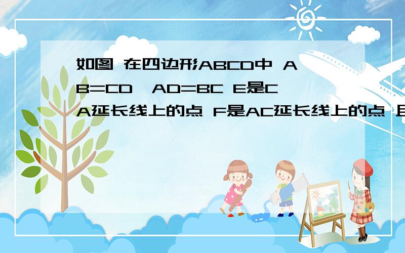 如图 在四边形ABCD中 AB=CD,AD=BC E是CA延长线上的点 F是AC延长线上的点 且AE=CF（1）△ABE与△CDF全等吗?请说明理由（2）BE与DF有什么关系?请说明理由