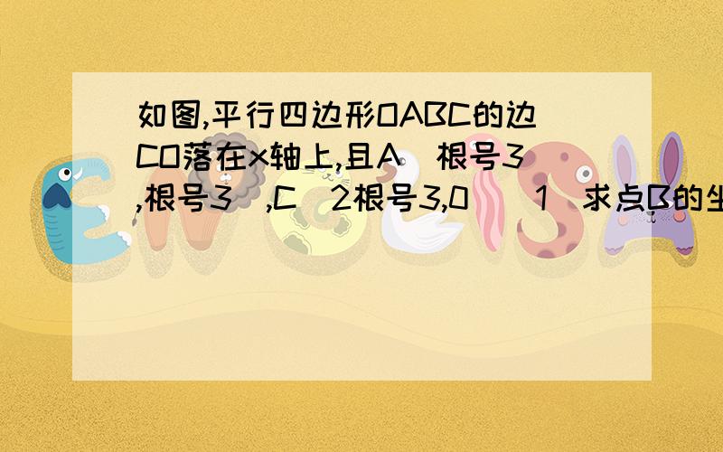 如图,平行四边形OABC的边CO落在x轴上,且A（根号3,根号3）,C(2根号3,0）（1）求点B的坐标及求平行四边形OABC的面积（2）将平行四边形OABC向左平移根号3个单位长度,A点的对应点是A1,则A1O的长度是