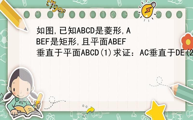 如图,已知ABCD是菱形,ABEF是矩形,且平面ABEF垂直于平面ABCD(1)求证：AC垂直于DE(2)当点G在AD上的什么位置时,使得AE平行于平面FGC,并加以证明