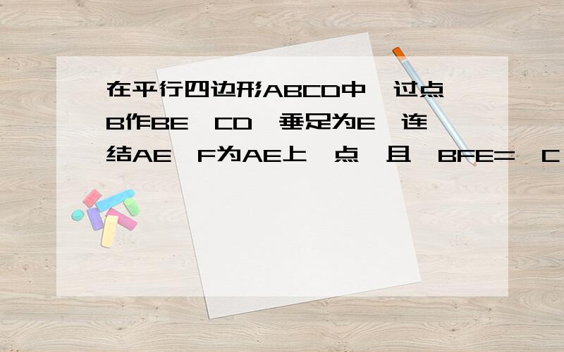 在平行四边形ABCD中,过点B作BE⊥CD,垂足为E,连结AE,F为AE上一点,且∠BFE=∠C．（1）求证：△ABF∽△EAD；（2）若AB=4,∠BAC=30°,求AE的长；（3）在（1）,（2）条件下,若AD=3,求BF的长．