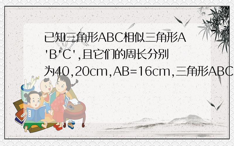 已知三角形ABC相似三角形A'B'C',且它们的周长分别为40,20cm,AB=16cm,三角形ABC的面积为36平方厘米求：（1）边A‘B’的长?（2）三角形A'B'C'的面积是多少?