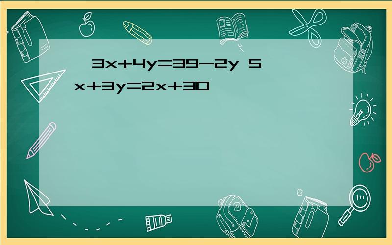 {3x+4y=39-2y 5x+3y=2x+30