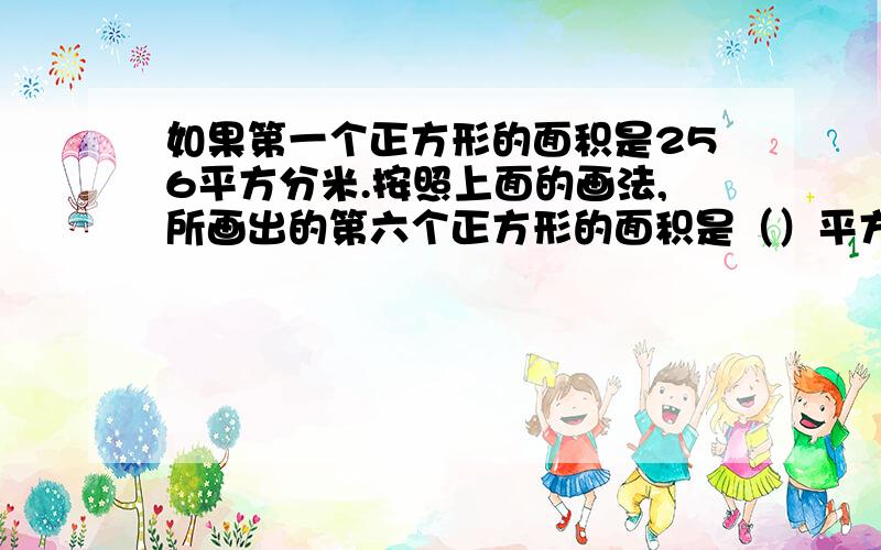 如果第一个正方形的面积是256平方分米.按照上面的画法,所画出的第六个正方形的面积是（）平方分米.