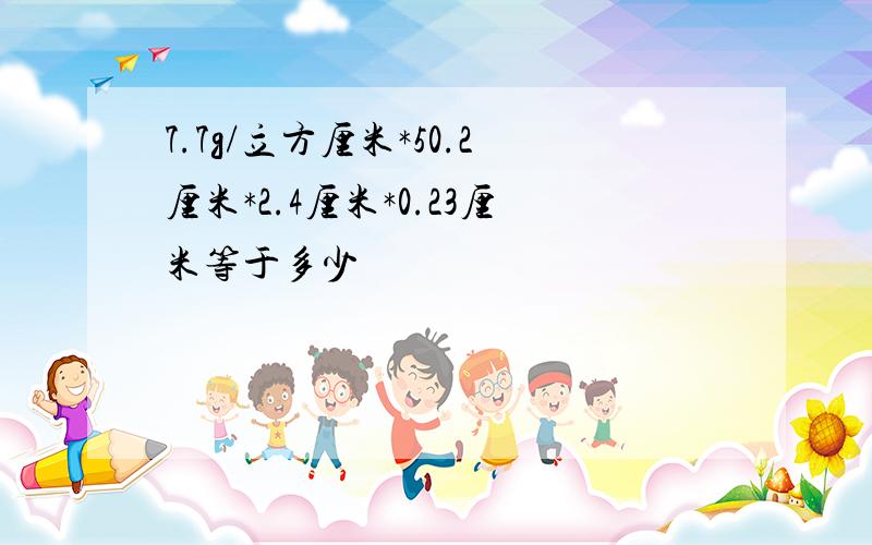 7.7g/立方厘米*50.2厘米*2.4厘米*0.23厘米等于多少
