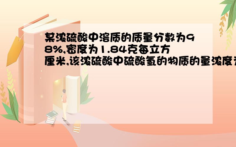 某浓硫酸中溶质的质量分数为98%,密度为1.84克每立方厘米,该浓硫酸中硫酸氢的物质的量浓度为多少?欲配制250毫升2mol/L的稀硫酸溶液,需要取上述浓硫酸多少毫升?