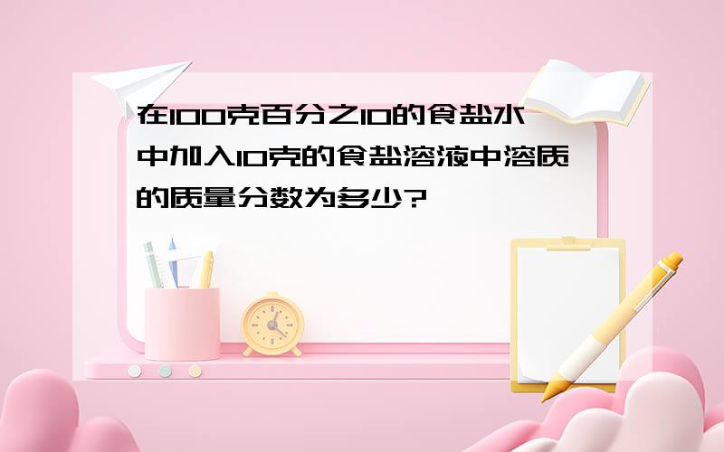 在100克百分之10的食盐水中加入10克的食盐溶液中溶质的质量分数为多少?