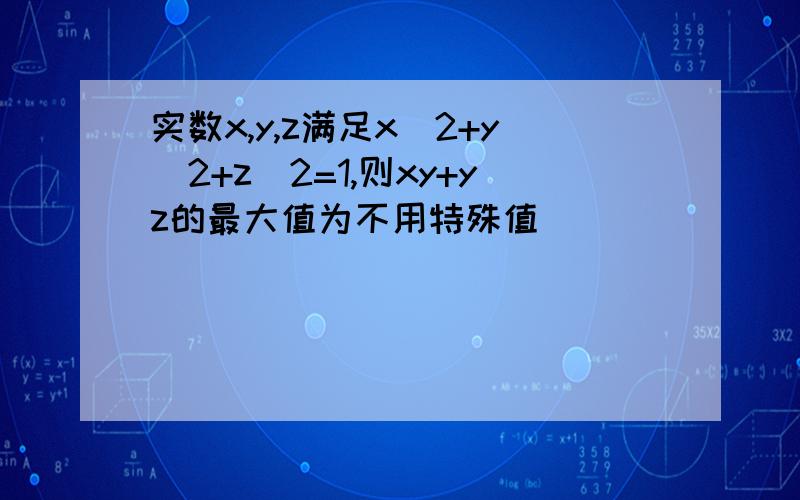 实数x,y,z满足x^2+y^2+z^2=1,则xy+yz的最大值为不用特殊值