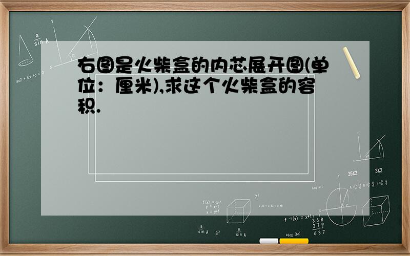 右图是火柴盒的内芯展开图(单位：厘米),求这个火柴盒的容积.