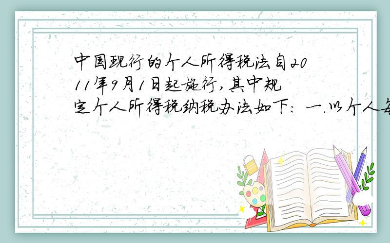 中国现行的个人所得税法自2011年9月1日起施行,其中规定个人所得税纳税办法如下： 一．以个人每月工资收入额减去3500元后的余额作为其每月应纳税所得额； 二．个人所得税纳税税率如下表