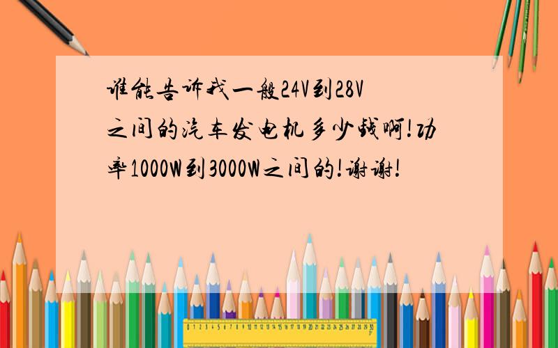 谁能告诉我一般24V到28V之间的汽车发电机多少钱啊!功率1000W到3000W之间的!谢谢!