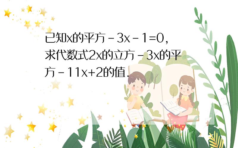 已知x的平方-3x-1=0,求代数式2x的立方-3x的平方-11x+2的值.