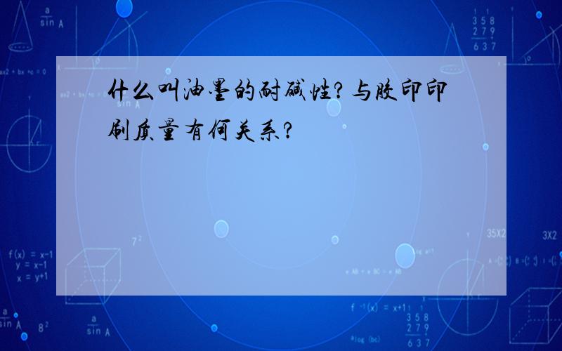 什么叫油墨的耐碱性?与胶印印刷质量有何关系?