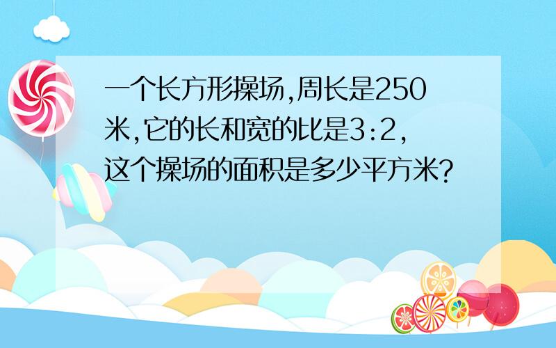 一个长方形操场,周长是250米,它的长和宽的比是3:2,这个操场的面积是多少平方米?