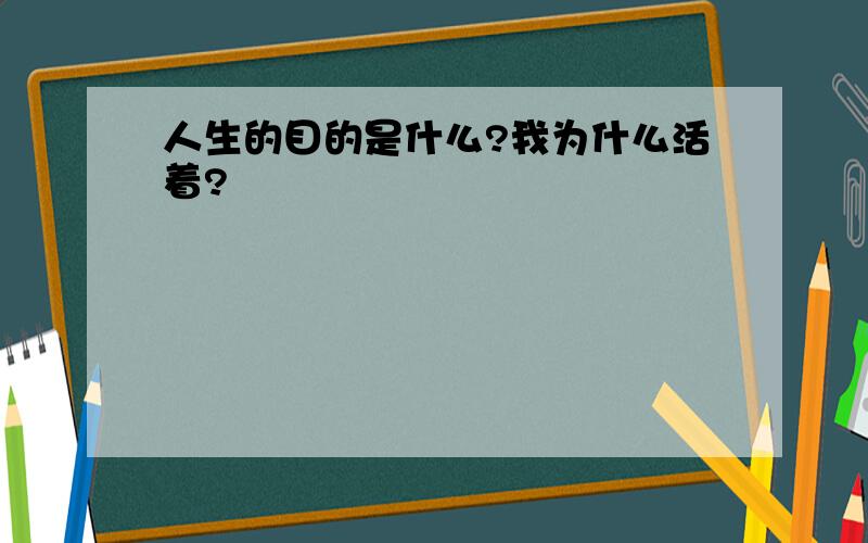 人生的目的是什么?我为什么活着?