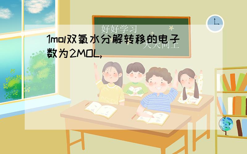 1mol双氧水分解转移的电子数为2MOL,