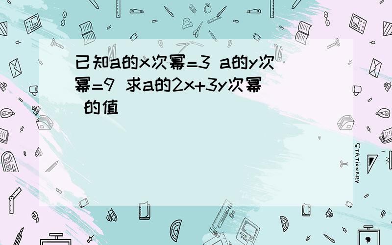 已知a的x次幂=3 a的y次幂=9 求a的2x+3y次幂 的值