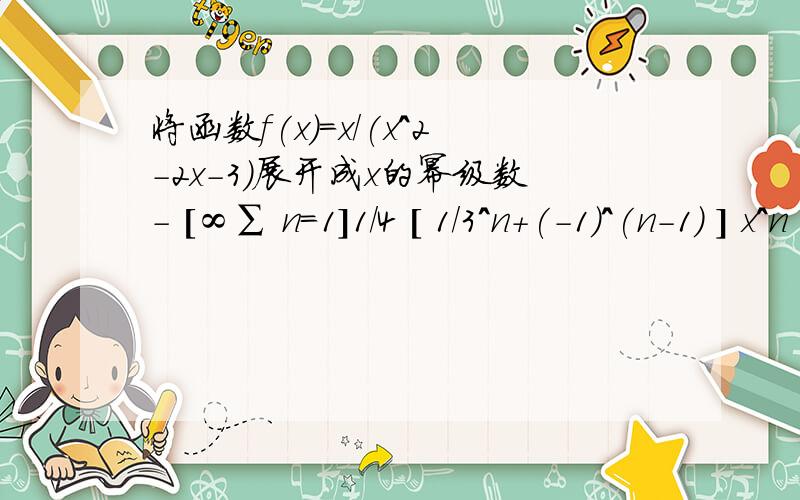 将函数f(x)=x/(x^2-2x-3)展开成x的幂级数- [∞∑ n=1]1/4 [ 1/3^n+(-1)^(n-1) ] x^n ,[-1 ,1]