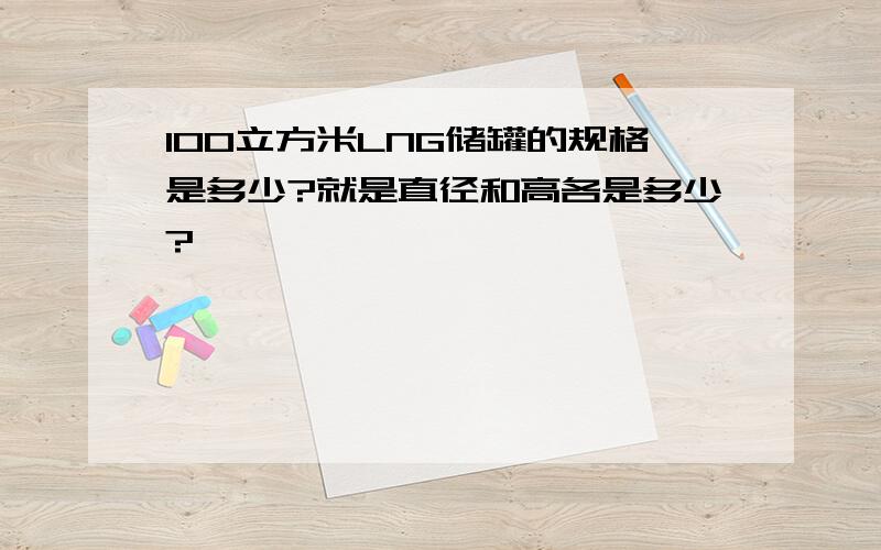 100立方米LNG储罐的规格是多少?就是直径和高各是多少?