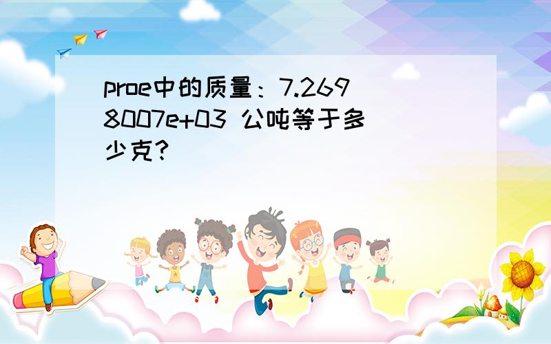 proe中的质量：7.2698007e+03 公吨等于多少克?