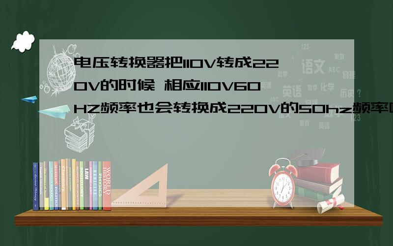 电压转换器把110V转成220V的时候 相应110V60HZ频率也会转换成220V的50hz频率吗?如果用电压转换器,相应的频率是不是也跟着转了,国内50HZ频率工作的到国外使用可以吗?