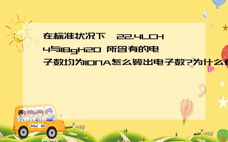 在标准状况下,22.4LCH4与18gH20 所含有的电子数均为10NA怎么算出电子数?为什么看很多解析都说 C原子电子数是6mol O是8nol..怎么得来的