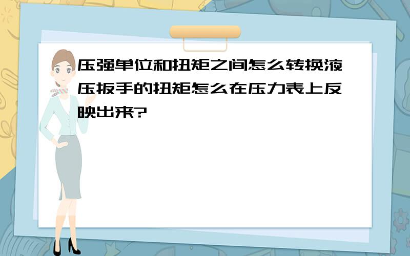 压强单位和扭矩之间怎么转换液压扳手的扭矩怎么在压力表上反映出来?