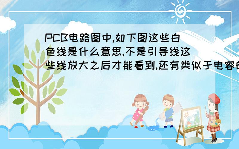 PCB电路图中,如下图这些白色线是什么意思,不是引导线这些线放大之后才能看到,还有类似于电容的两竖杠是是什么意思,怎么样才能消除呢?