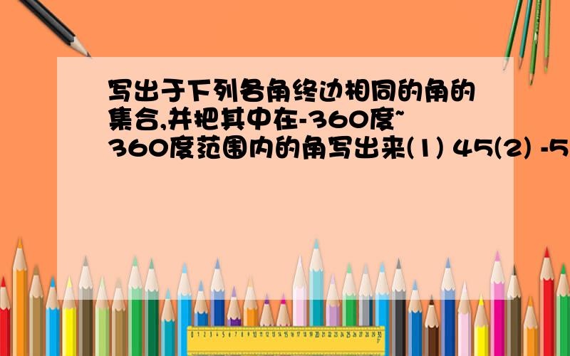 写出于下列各角终边相同的角的集合,并把其中在-360度~360度范围内的角写出来(1) 45(2) -55(3)-22度45'(4) 1330