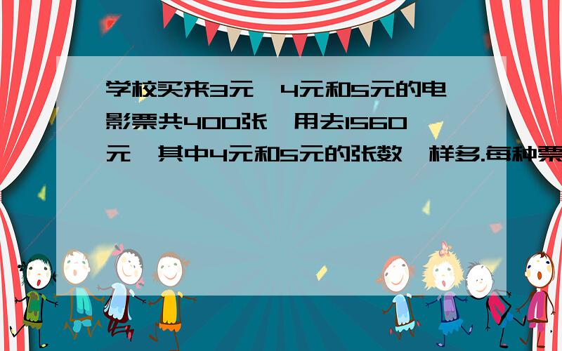 学校买来3元、4元和5元的电影票共400张,用去1560元,其中4元和5元的张数一样多.每种票各买了多少张?