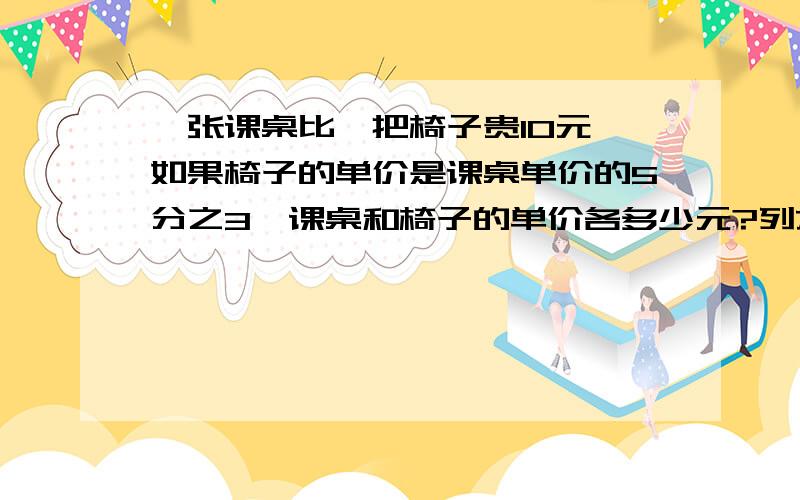 一张课桌比一把椅子贵10元,如果椅子的单价是课桌单价的5分之3,课桌和椅子的单价各多少元?列方程