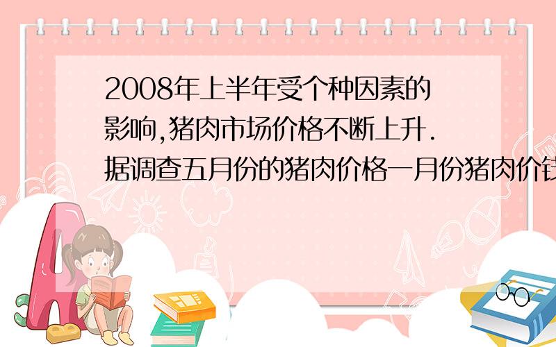 2008年上半年受个种因素的影响,猪肉市场价格不断上升.据调查五月份的猪肉价格一月份猪肉价钱的1.25倍.小英妈妈用二十块钱在五月份购得的猪肉比在一月份购得的猪肉少0.4斤,求2008年1月份