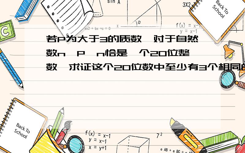 若P为大于3的质数,对于自然数n,P^n恰是一个20位整数,求证这个20位数中至少有3个相同的数字