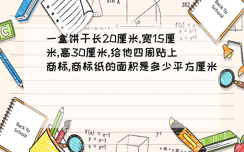 一盒饼干长20厘米,宽15厘米,高30厘米,给他四周贴上商标,商标纸的面积是多少平方厘米