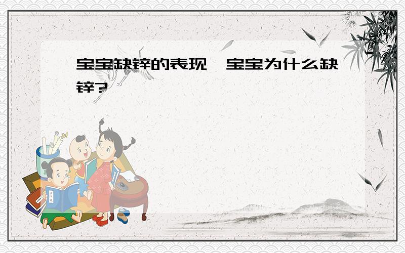 宝宝缺锌的表现,宝宝为什么缺锌?