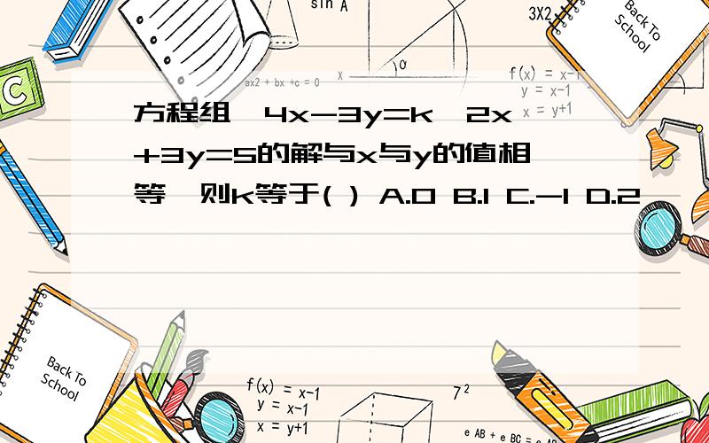 方程组{4x-3y=k,2x+3y=5的解与x与y的值相等,则k等于( ) A.0 B.1 C.-1 D.2