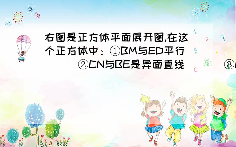 右图是正方体平面展开图,在这个正方体中：①BM与ED平行      ②CN与BE是异面直线       ③CN与BM成60°角           ④DM与BN垂直证明④