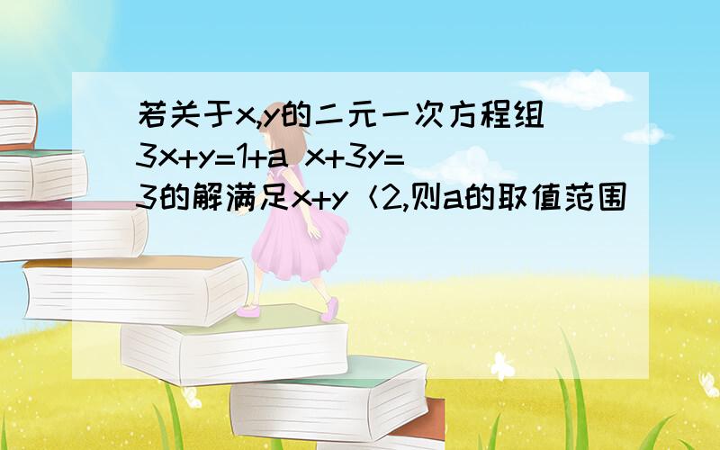 若关于x,y的二元一次方程组3x+y=1+a x+3y=3的解满足x+y＜2,则a的取值范围