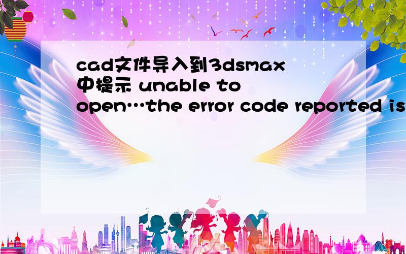 cad文件导入到3dsmax中提示 unable to open…the error code reported is efile