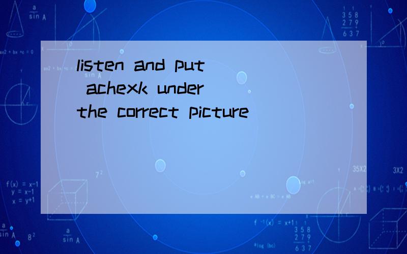 listen and put achexk under the correct picture