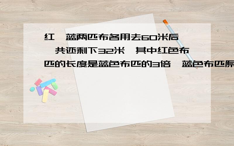 红,蓝两匹布各用去60米后,一共还剩下32米,其中红色布匹的长度是蓝色布匹的3倍,蓝色布匹原来有多少长?