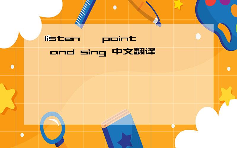 listen , point and sing 中文翻译